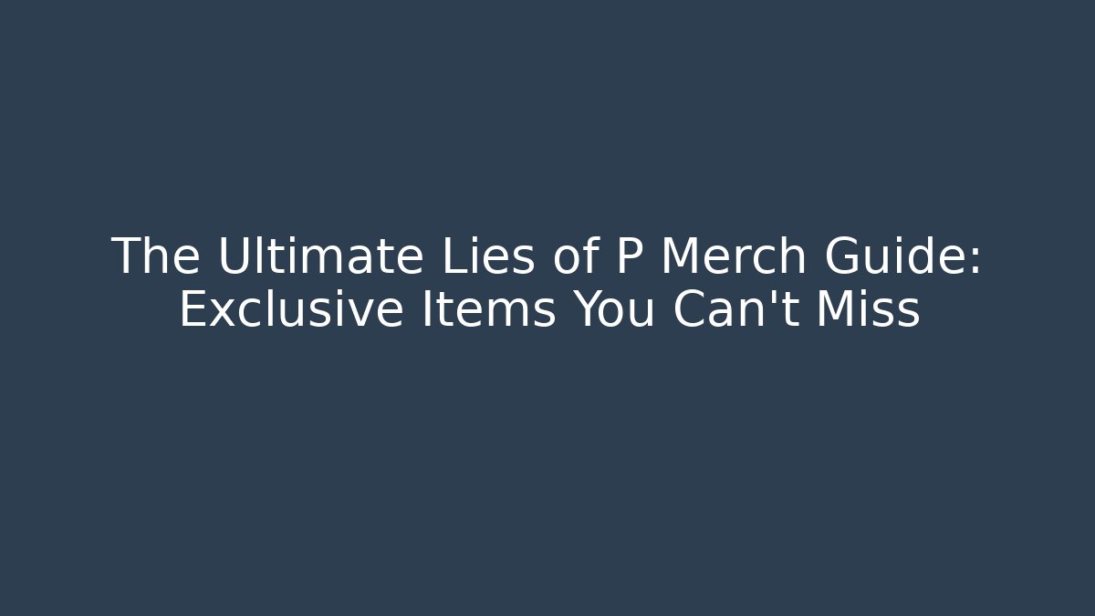 The Ultimate Lies of P Merch Guide: Exclusive Items You Can't Miss