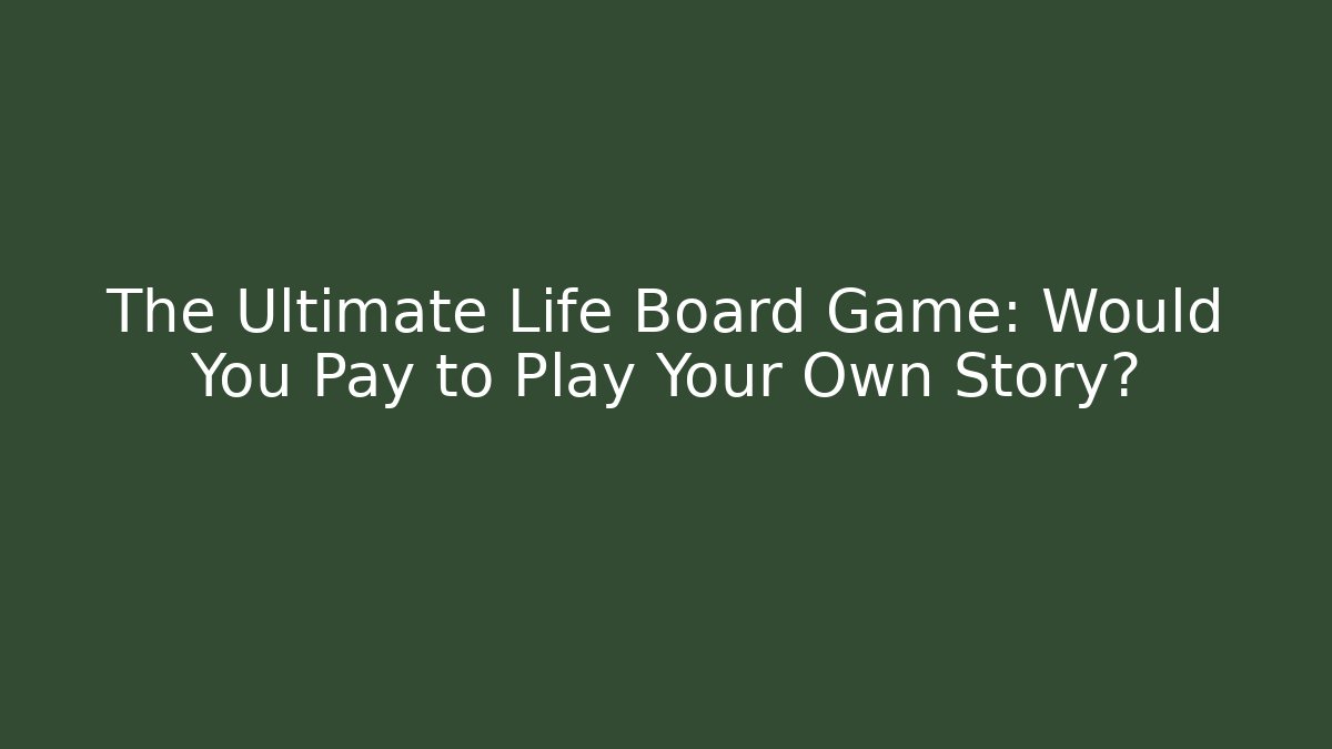 The Ultimate Life Board Game: Would You Pay to Play Your Own Story?