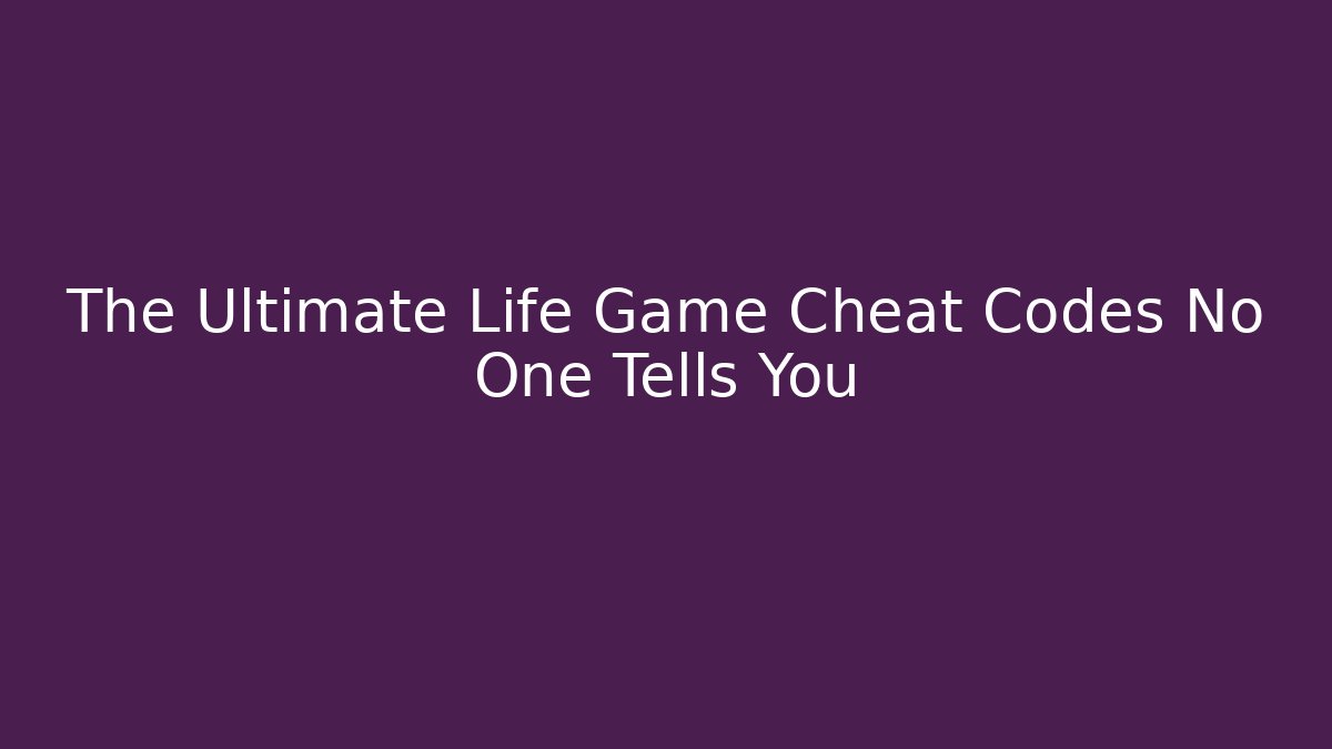 The Ultimate Life Game Cheat Codes No One Tells You