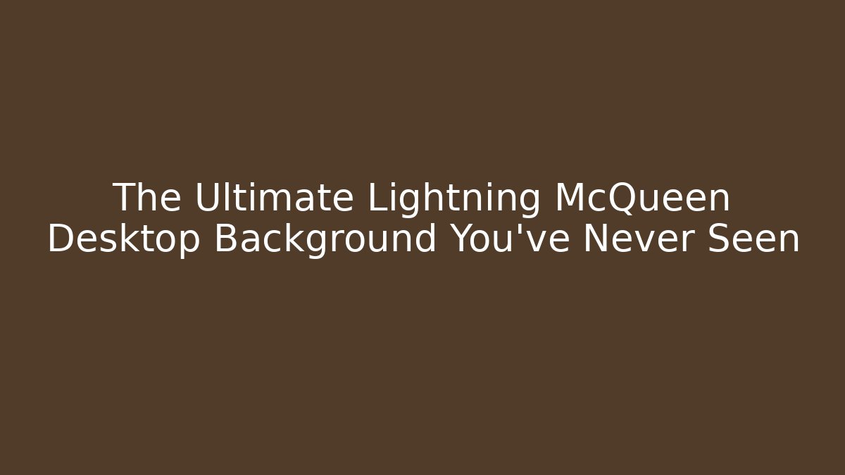 The Ultimate Lightning McQueen Desktop Background You've Never Seen