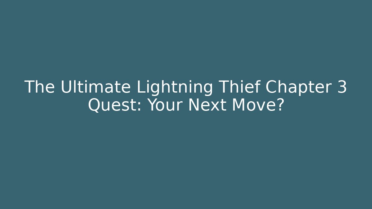 The Ultimate Lightning Thief Chapter 3 Quest: Your Next Move?