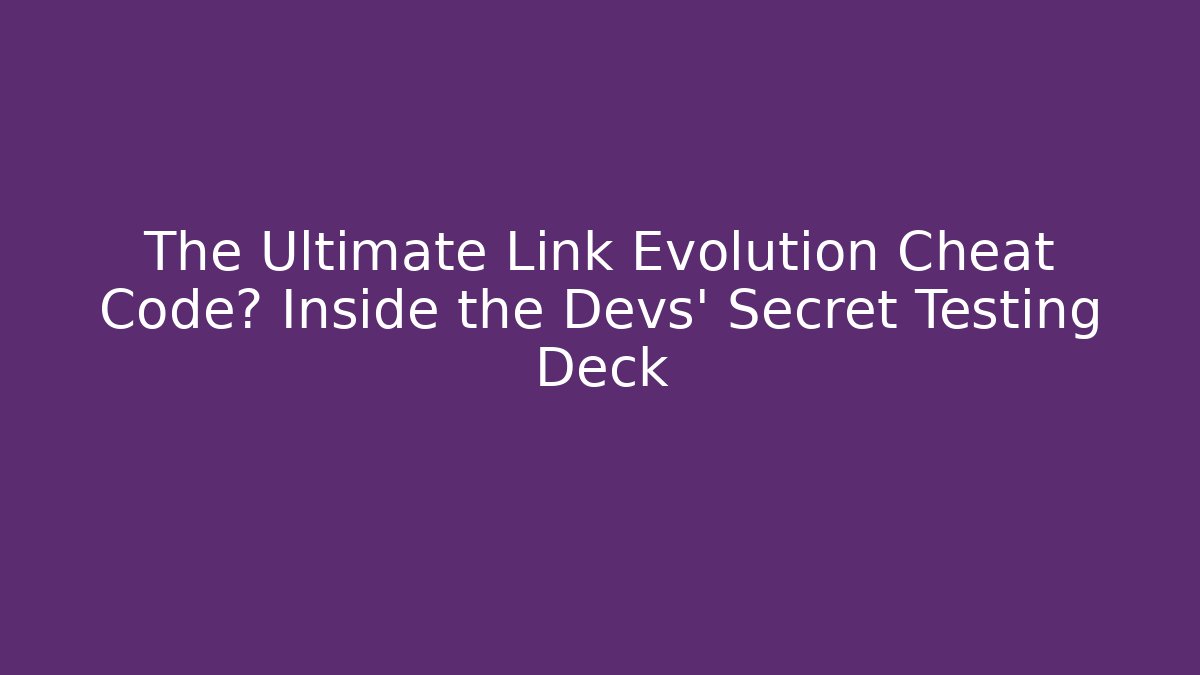 The Ultimate Link Evolution Cheat Code? Inside the Devs' Secret Testing Deck