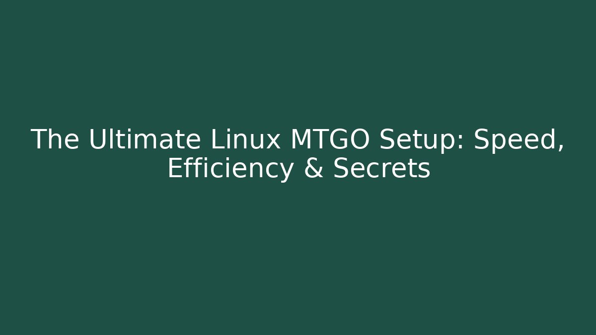 The Ultimate Linux MTGO Setup: Speed, Efficiency & Secrets