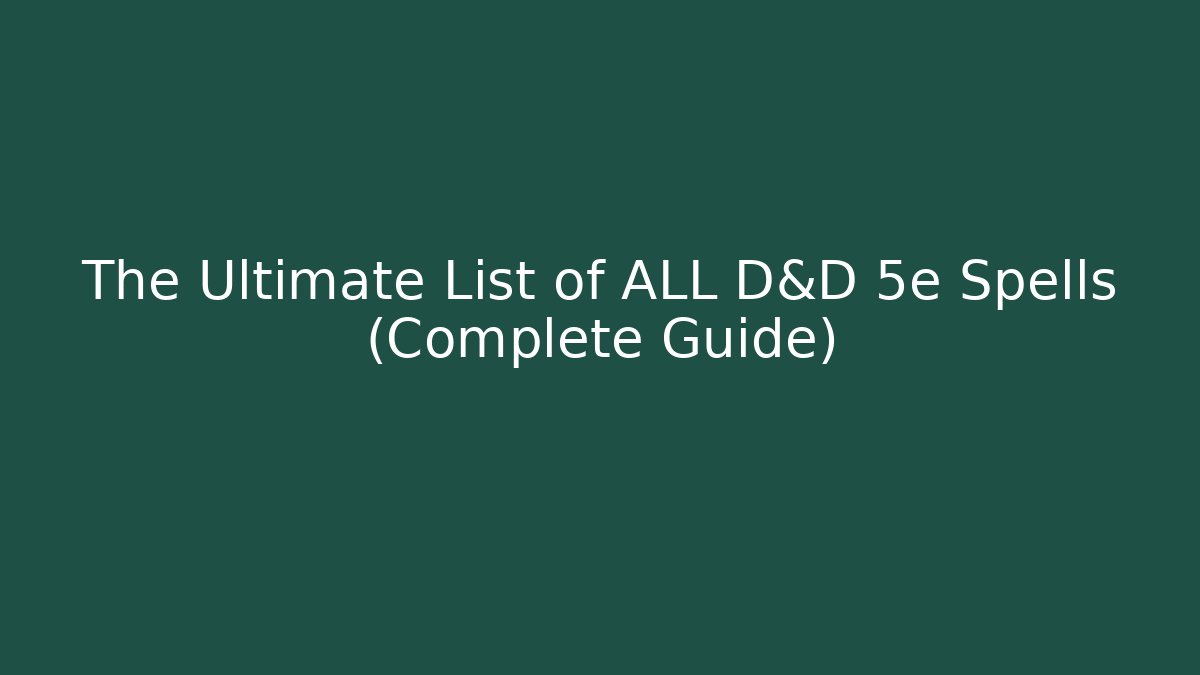 The Ultimate List of ALL D&D 5e Spells (Complete Guide)