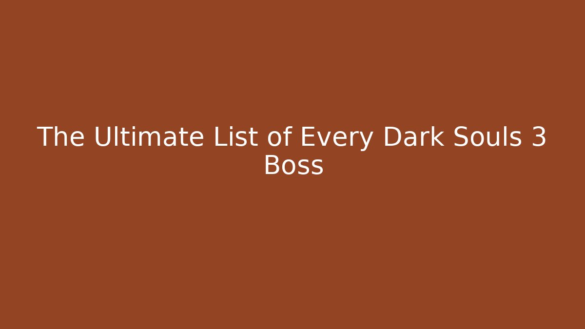 The Ultimate List of Every Dark Souls 3 Boss