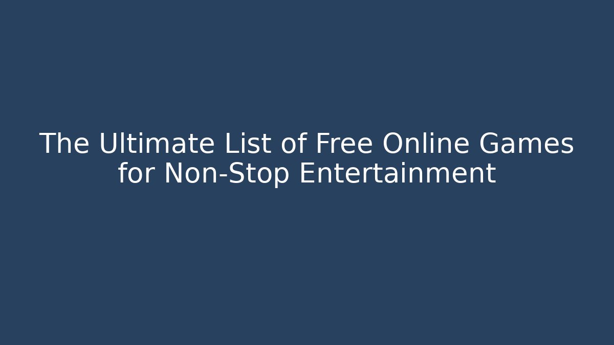 The Ultimate List of Free Online Games for Non-Stop Entertainment