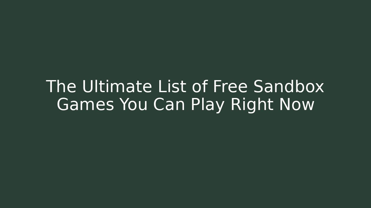 The Ultimate List of Free Sandbox Games You Can Play Right Now
