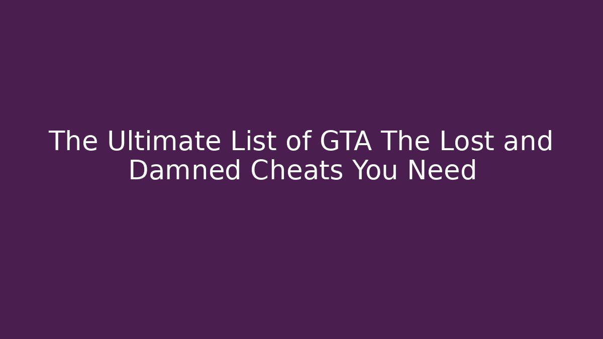 The Ultimate List of GTA The Lost and Damned Cheats You Need
