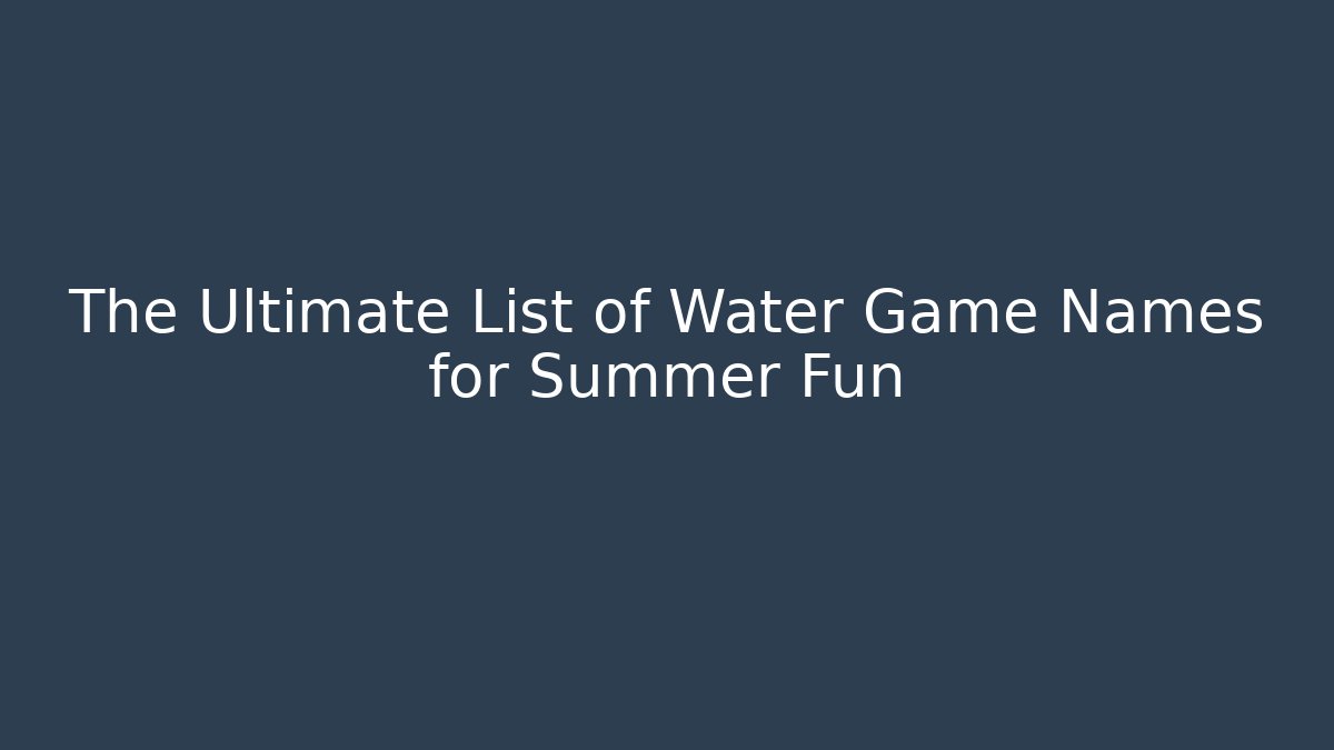 The Ultimate List of Water Game Names for Summer Fun