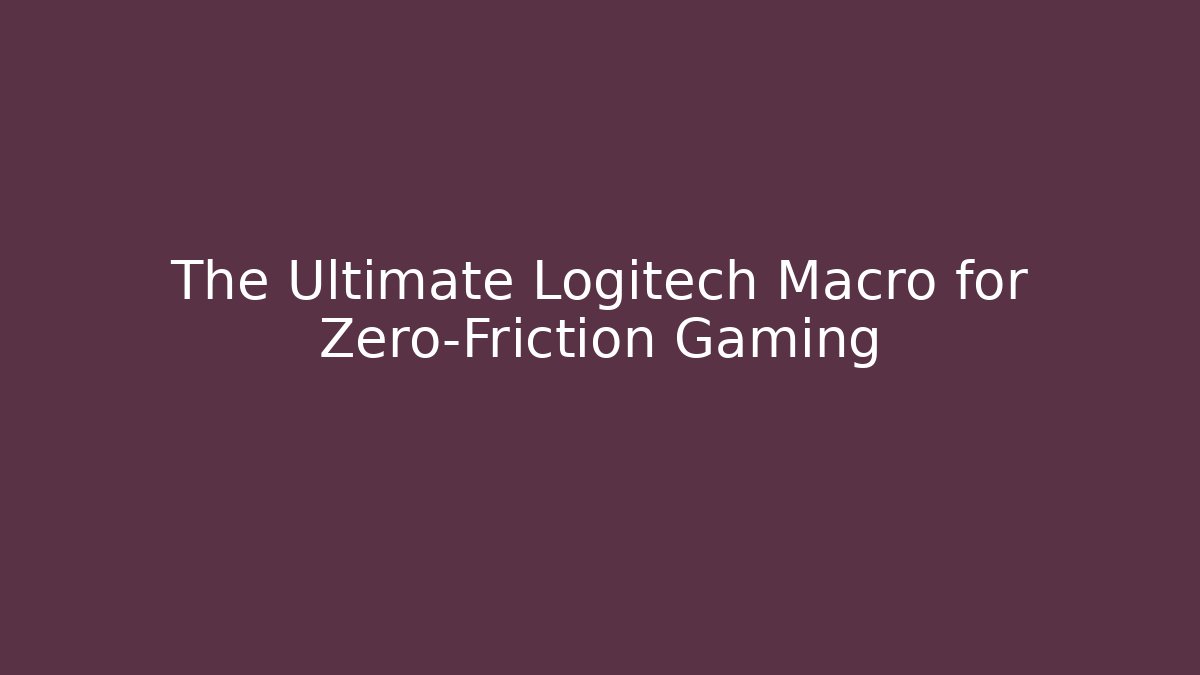 The Ultimate Logitech Macro for Zero-Friction Gaming