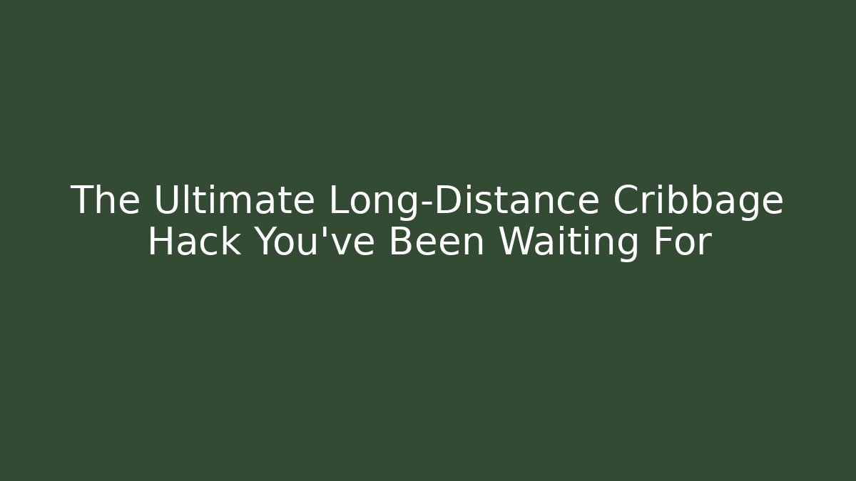 The Ultimate Long-Distance Cribbage Hack You've Been Waiting For