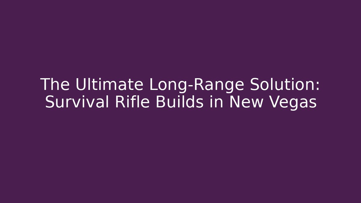 The Ultimate Long-Range Solution: Survival Rifle Builds in New Vegas