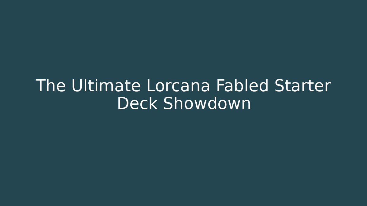 The Ultimate Lorcana Fabled Starter Deck Showdown