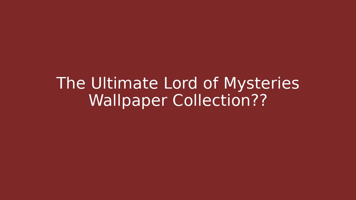The Ultimate Lord of Mysteries Wallpaper Collection质量