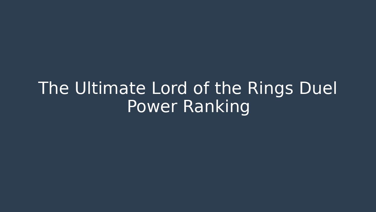 The Ultimate Lord of the Rings Duel Power Ranking