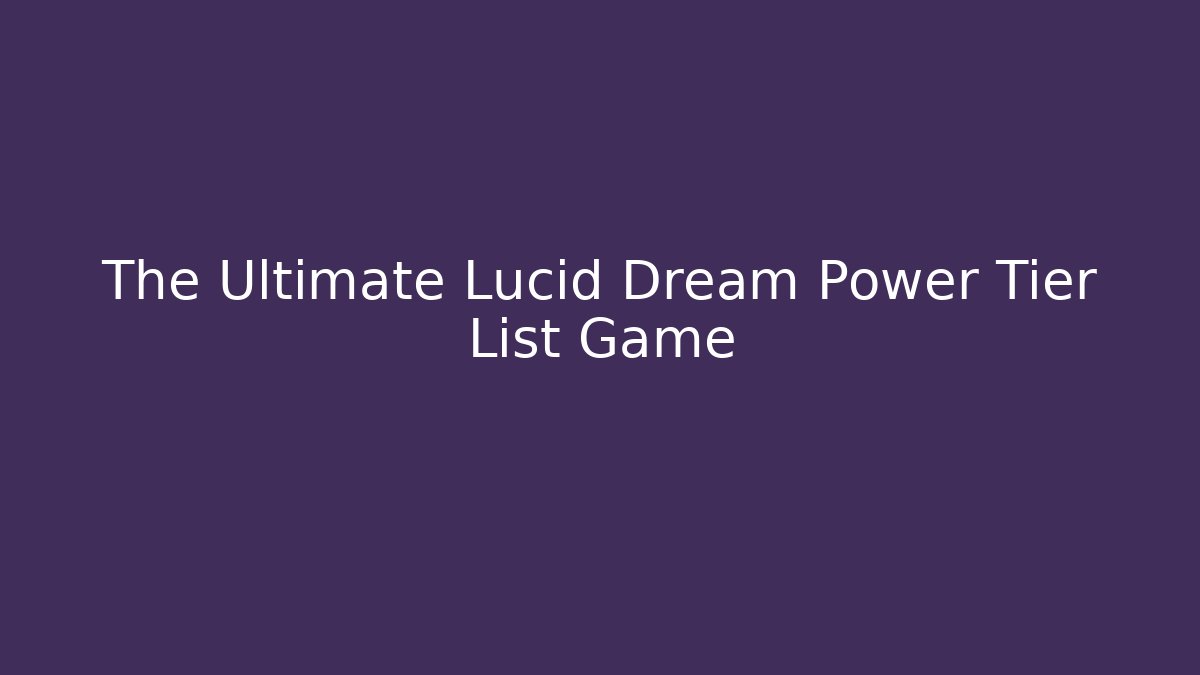 The Ultimate Lucid Dream Power Tier List Game