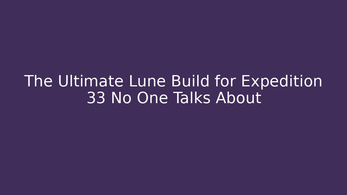 The Ultimate Lune Build for Expedition 33 No One Talks About