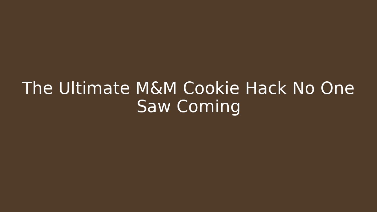 The Ultimate M&M Cookie Hack No One Saw Coming