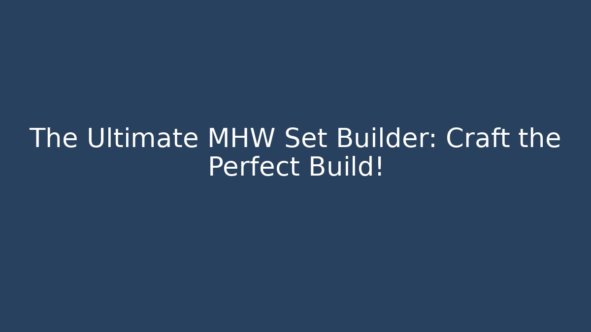 The Ultimate MHW Set Builder: Craft the Perfect Build!