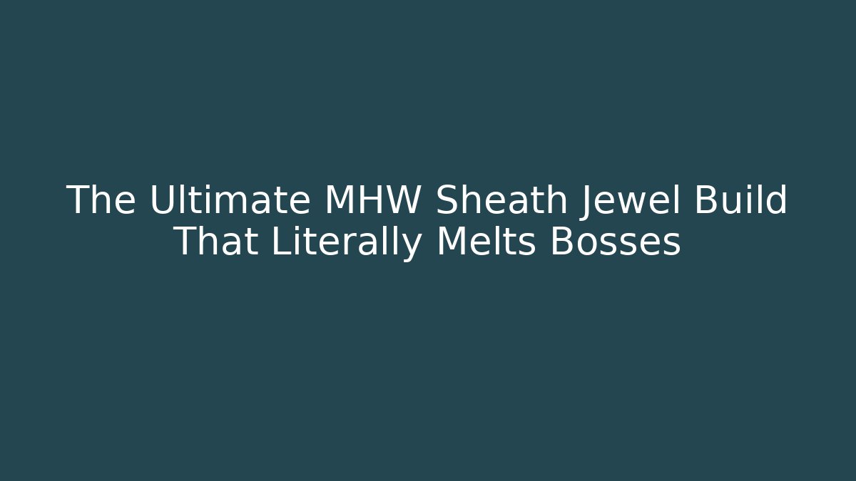 The Ultimate MHW Sheath Jewel Build That Literally Melts Bosses
