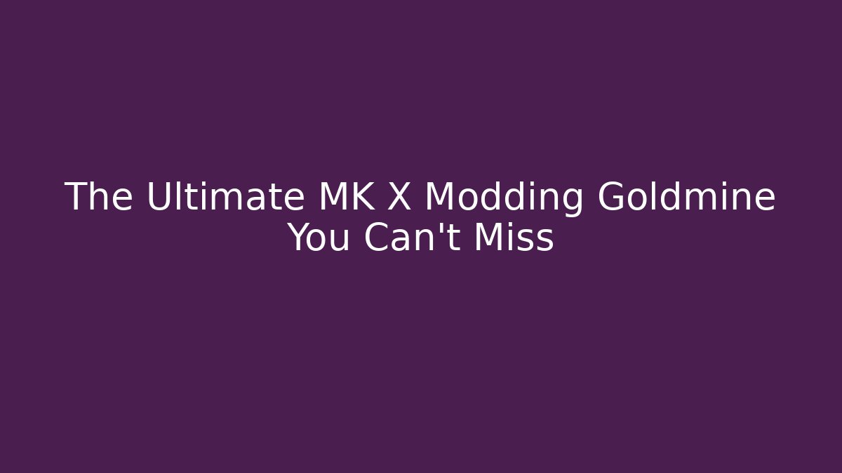 The Ultimate MK X Modding Goldmine You Can't Miss