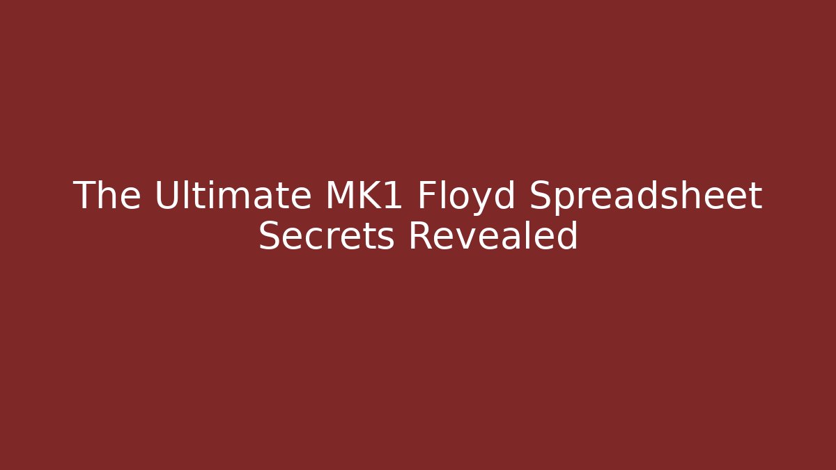 The Ultimate MK1 Floyd Spreadsheet Secrets Revealed