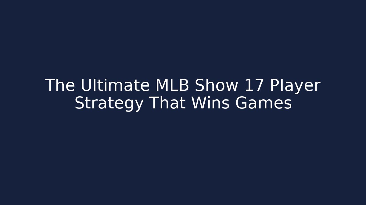 The Ultimate MLB Show 17 Player Strategy That Wins Games - Critter Realm