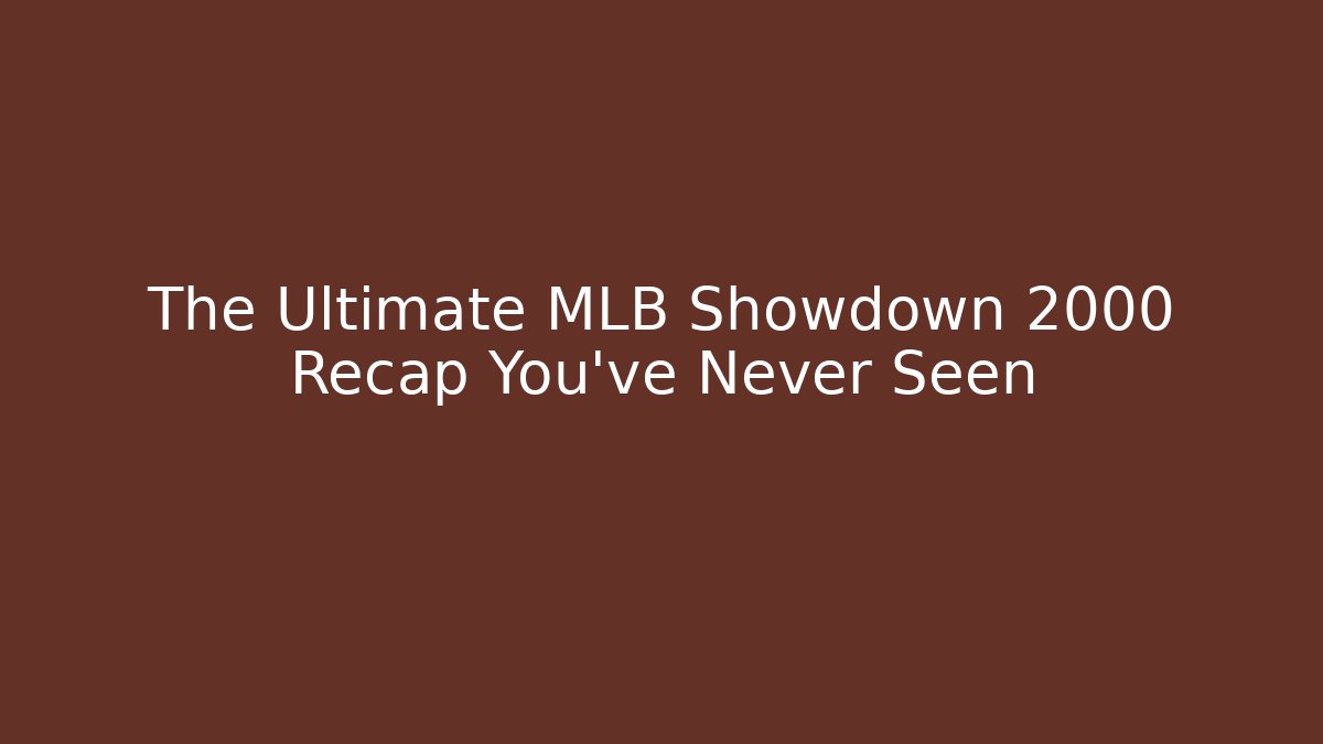 The Ultimate MLB Showdown 2000 Recap You’ve Never Seen