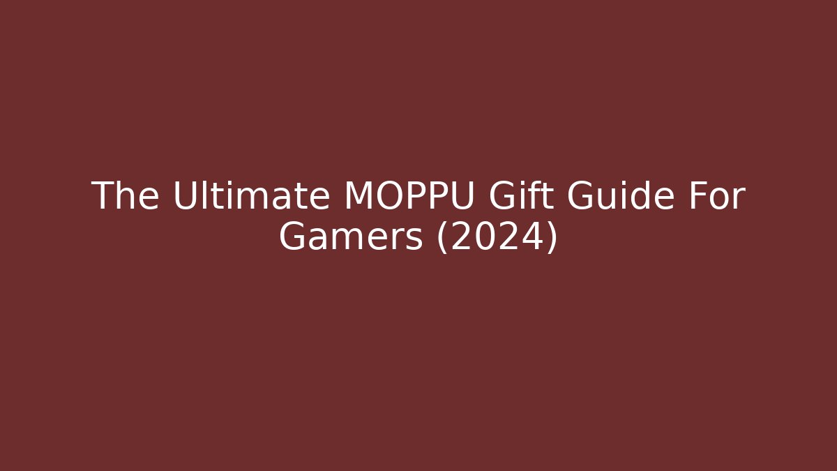 The Ultimate MOPPU Gift Guide For Gamers (2024) - Critter Realm