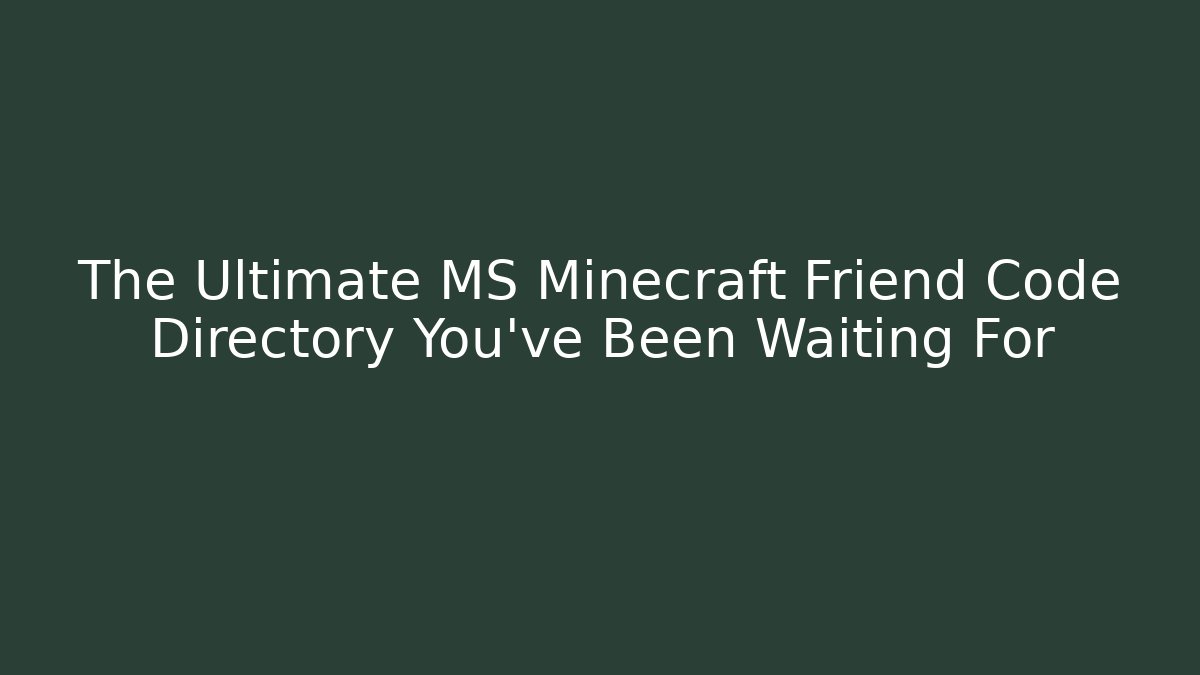 The Ultimate MS Minecraft Friend Code Directory You've Been Waiting For