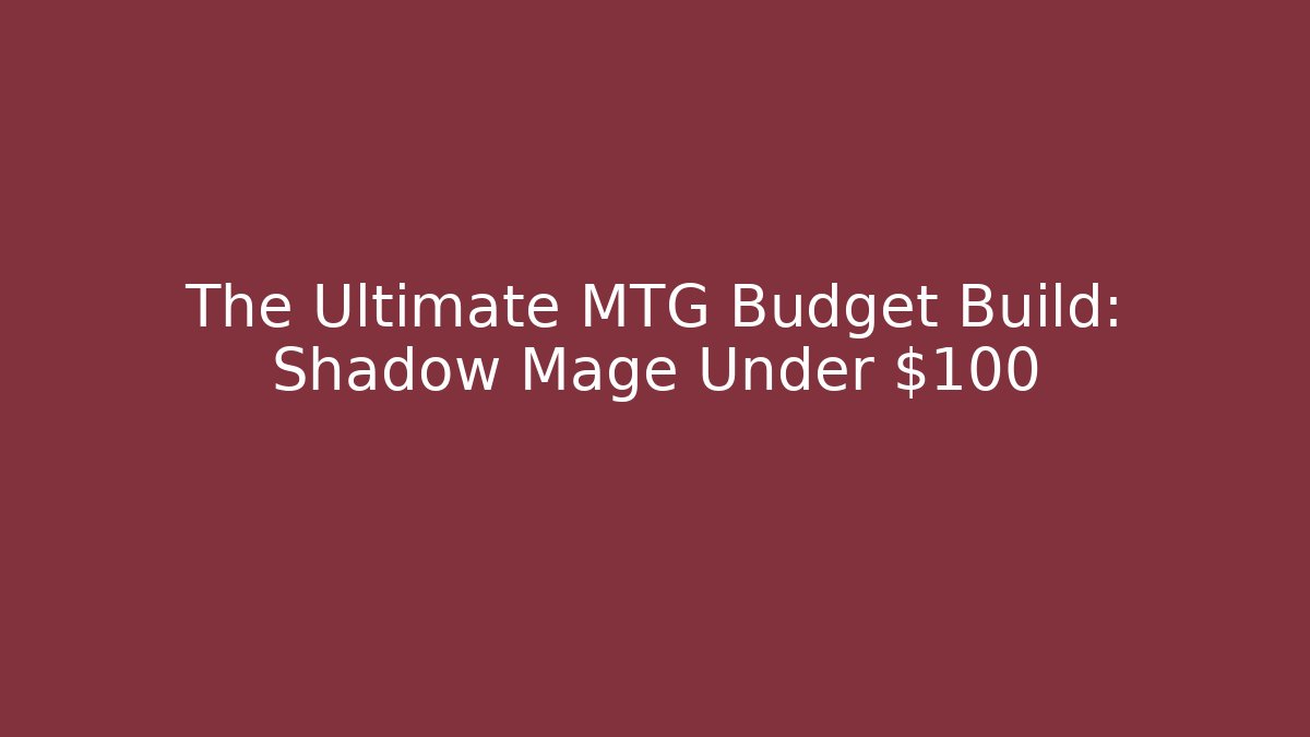 The Ultimate MTG Budget Build: Shadow Mage Under $100