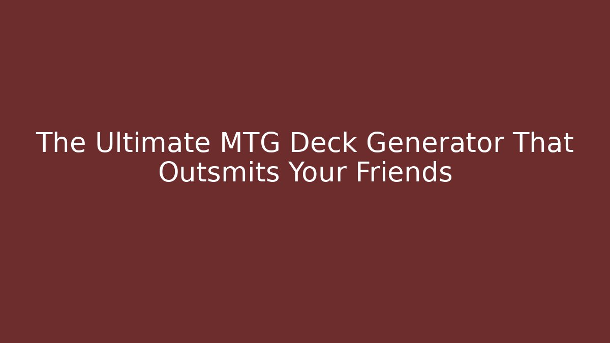 The Ultimate MTG Deck Generator That Outsmits Your Friends