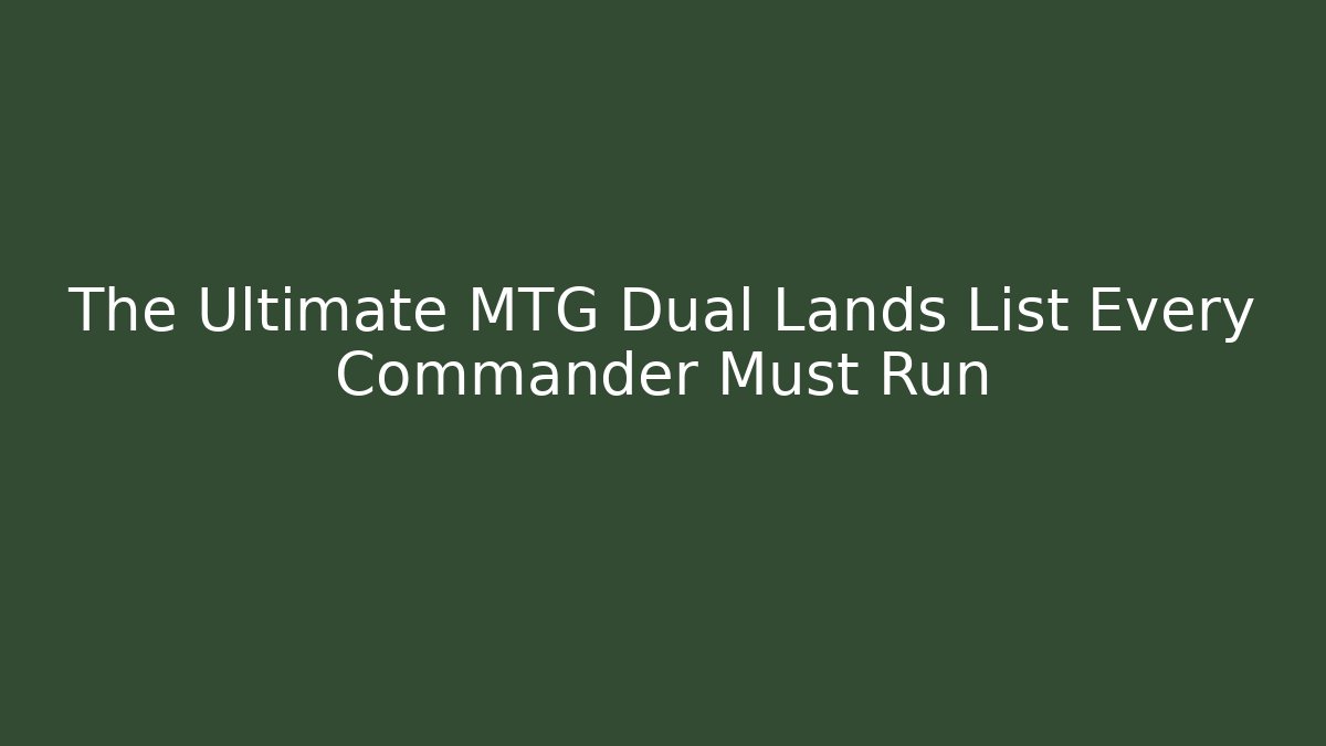The Ultimate MTG Dual Lands List Every Commander Must Run