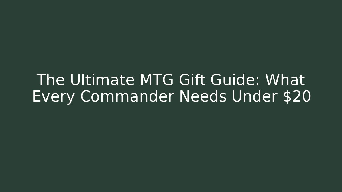 The Ultimate MTG Gift Guide: What Every Commander Needs Under $20 - Critter Realm