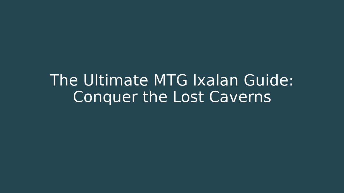 The Ultimate MTG Ixalan Guide: Conquer the Lost Caverns - Critter Realm