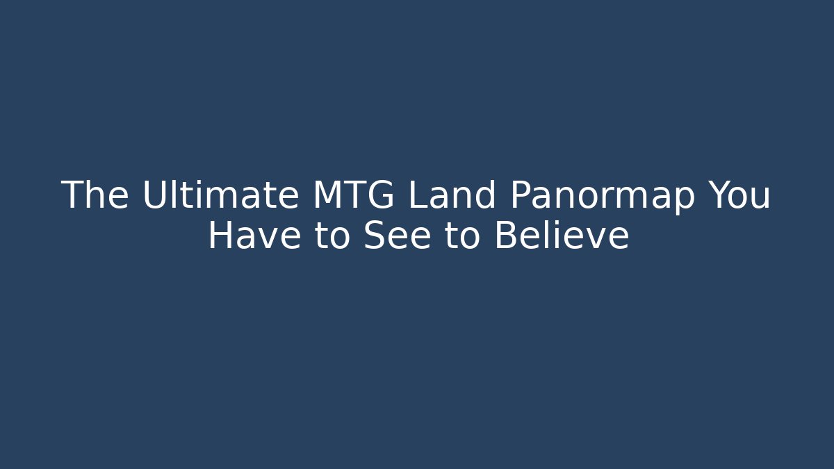 The Ultimate MTG Land Panormap You Have to See to Believe