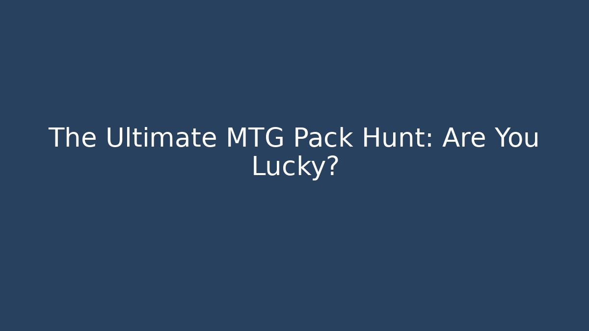 The Ultimate MTG Pack Hunt: Are You Lucky?
