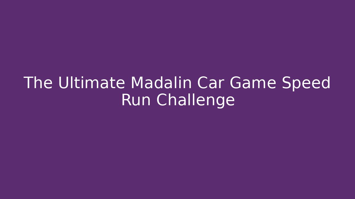 The Ultimate Madalin Car Game Speed Run Challenge