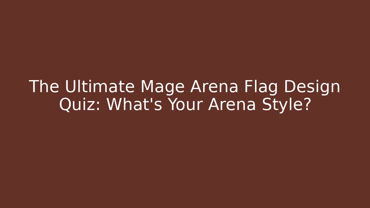The Ultimate Mage Arena Flag Design Quiz: What’s Your Arena Style?