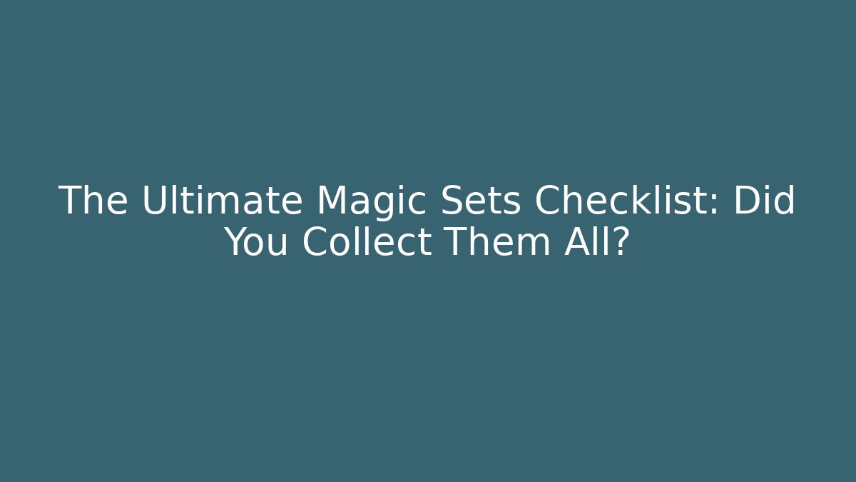 The Ultimate Magic Sets Checklist: Did You Collect Them All?