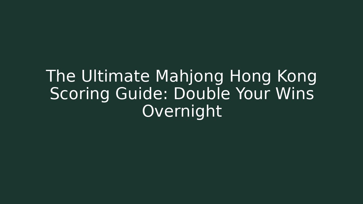 The Ultimate Mahjong Hong Kong Scoring Guide: Double Your Wins Overnight