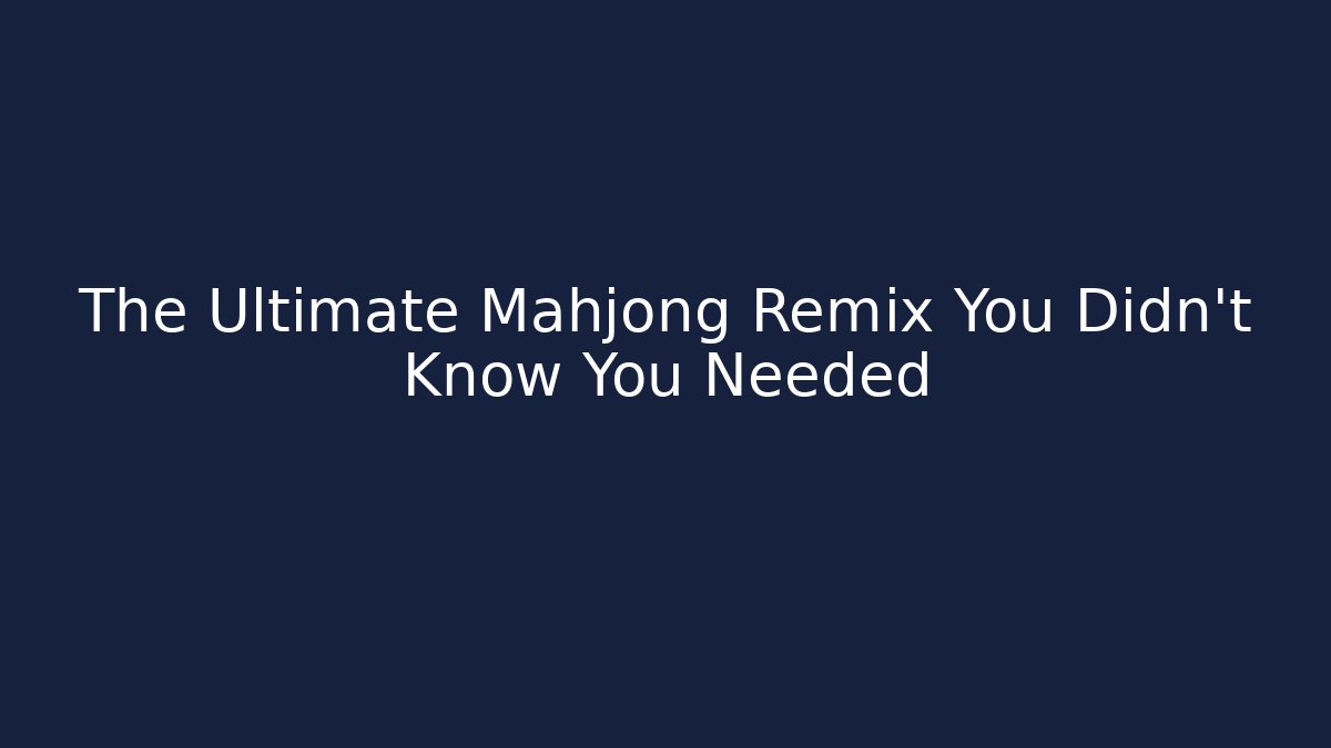 The Ultimate Mahjong Remix You Didn't Know You Needed