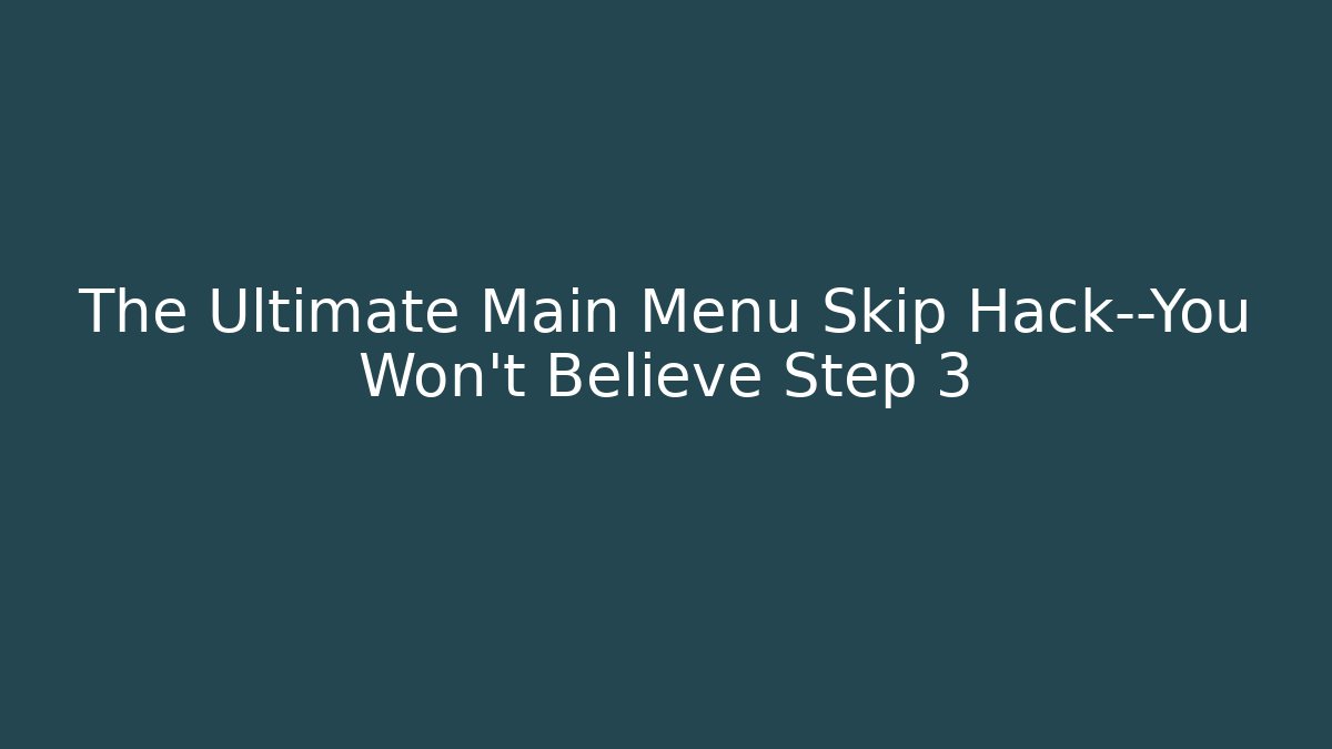 The Ultimate Main Menu Skip Hack—You Won’t Believe Step 3