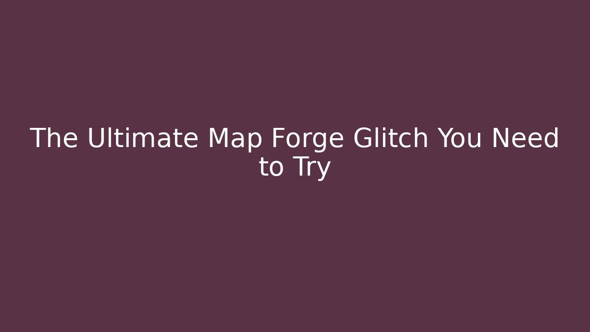The Ultimate Map Forge Glitch You Need to Try
