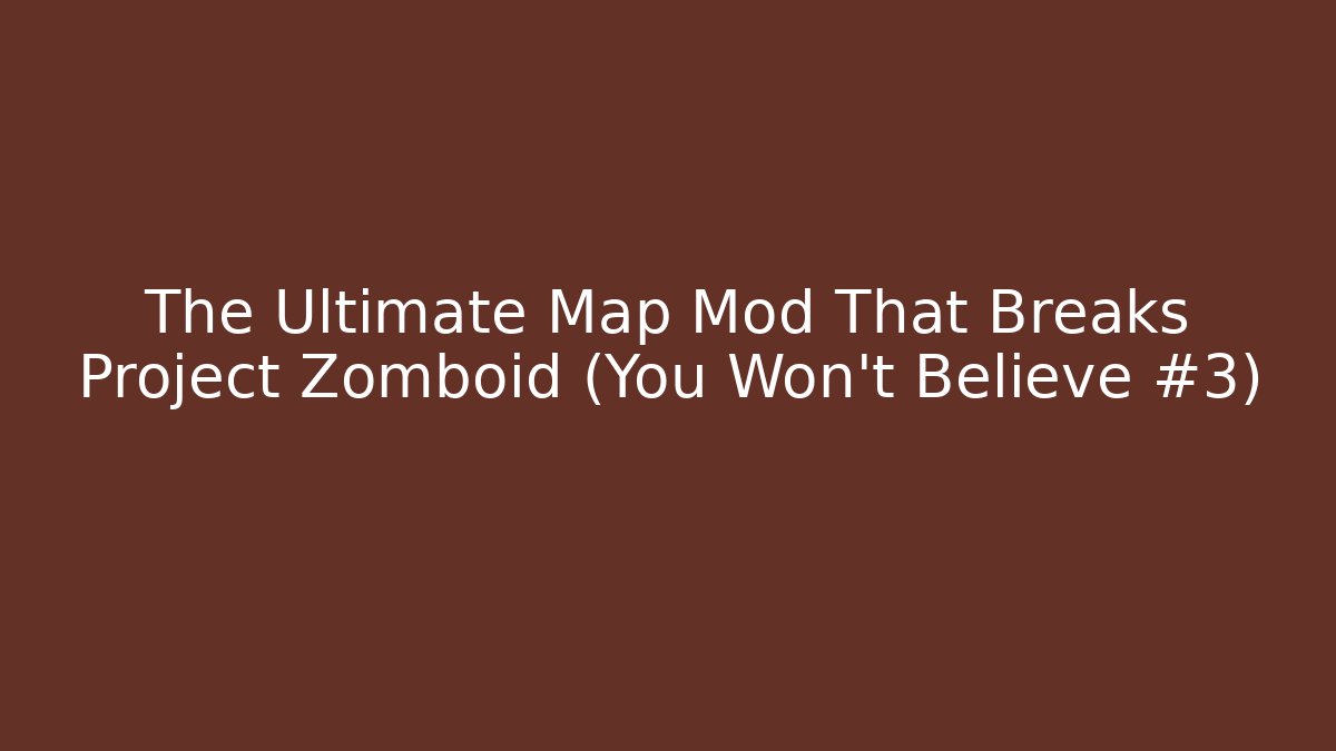 The Ultimate Map Mod That Breaks Project Zomboid (You Won’t Believe #3)