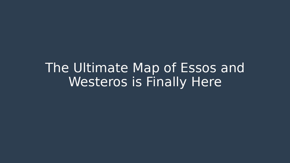 The Ultimate Map of Essos and Westeros is Finally Here - Critter Realm