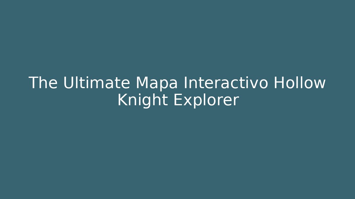 The Ultimate Mapa Interactivo Hollow Knight Explorer - Critter Realm