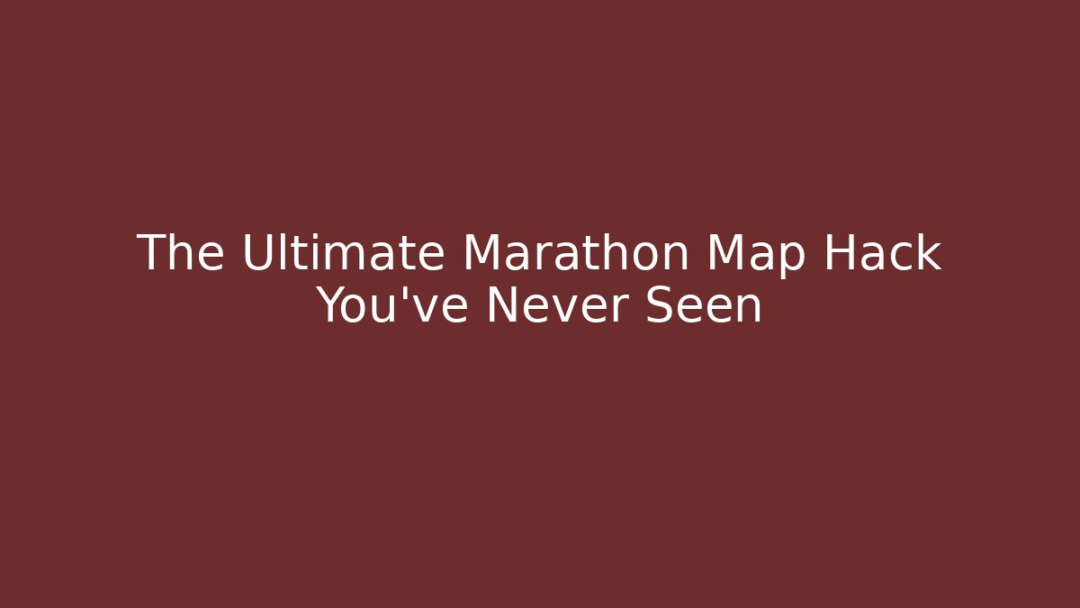 The Ultimate Marathon Map Hack You've Never Seen