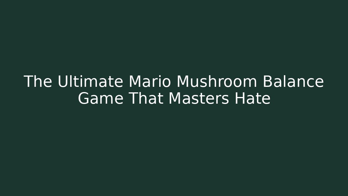 The Ultimate Mario Mushroom Balance Game That Masters Hate