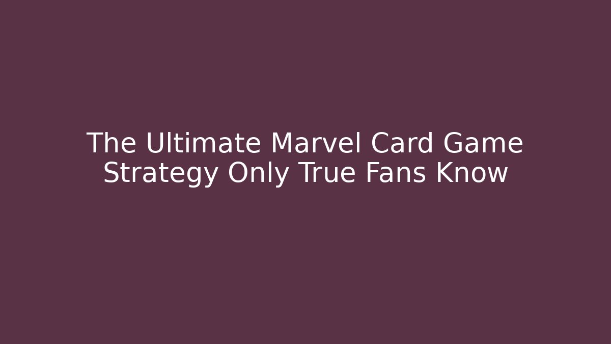 The Ultimate Marvel Card Game Strategy Only True Fans Know